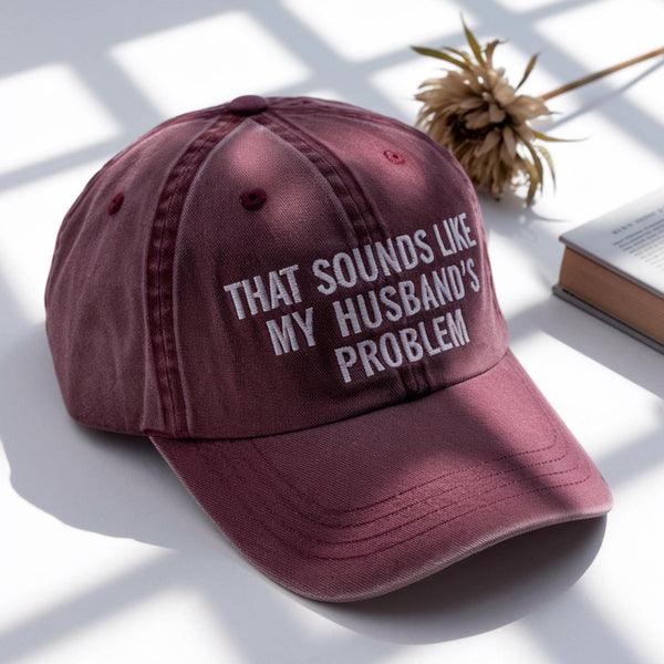 That Sounds Like My Husband’s Problem Hat, Funny Wife Hat, Sarcastic Embroidered Cap, Gift for Wife Girlfriend, Funny Gift for